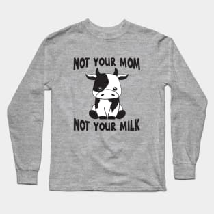Not Your Mom Not Your Milk Vegan Animal Activist Gift Long Sleeve T-Shirt